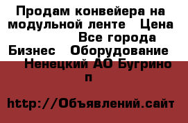 Продам конвейера на модульной ленте › Цена ­ 80 000 - Все города Бизнес » Оборудование   . Ненецкий АО,Бугрино п.